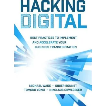 Kniha Hacking Digital: Best Practices to Implement and Accelerate Your Business Transformation (Didier Bonnet,Tomoko Yokoi)(Pevná)