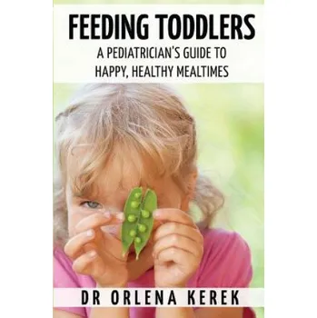 Feeding Toddlers.: A Pediatrician's Guide to Happy and Healthy Meal Times. (Dr Orlena Kerek)(Brožovaná)