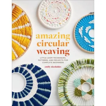 Umění Amazing Circular Weaving: Little Loom Techniques, Patterns, and Projects for Complete Beginners (Brožovaná)