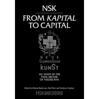 Cizojazyčná kniha NSK from <i>Kapital </i>to Capital (Zdenka Badovinac,Eda Cufer,Anthony Gardner)(Brožovaná)