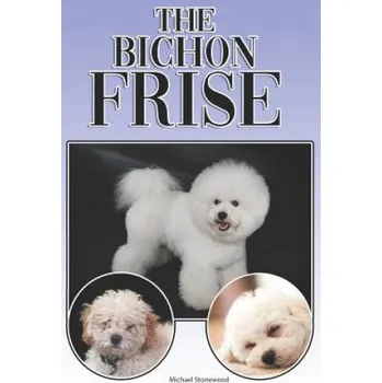 Cizojazyčná kniha The Bichon Frise: A Complete and Comprehensive Beginners Guide To: Buying, Owning, Health, Grooming, Training, Obedience, Understanding (Michael Stonewood)(Brožovaná)