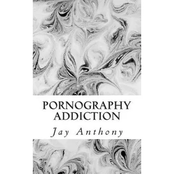 Cizojazyčná kniha Pornography Addiction: Destroying the Habit & Breaking the Cycle (Jay Anthony)(Brožovaná)