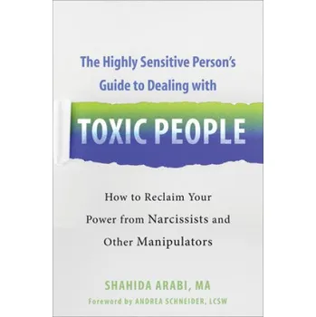 The Highly Sensitive Person's Guide to Dealing with Toxic People - Shahida Arabi New Harbinger Publications