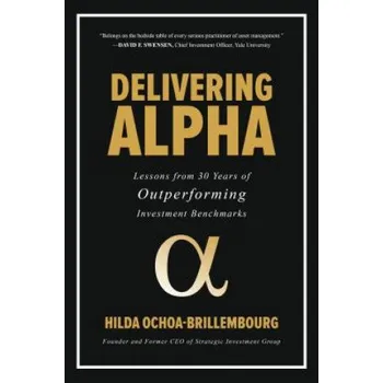 Kniha Delivering Alpha: Lessons from 30 Years of Outperforming Investment Benchmarks (Hilda Ochoa-Brillembourg)(Pevná)