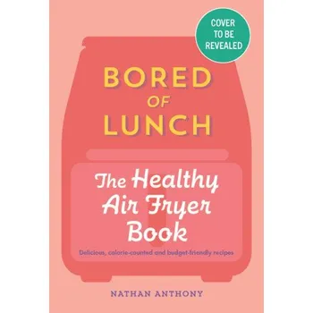Cizojazyčná kniha Bored of Lunch: The Healthy Air Fryer Book (Nathan Anthony)(Pevná)
