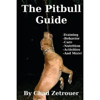 Učebnice The Pitbull Guide: Learn Training, Behavior, Nutrition, Care and Fun Activities (Chad Zetrouer)(Brožovaná)