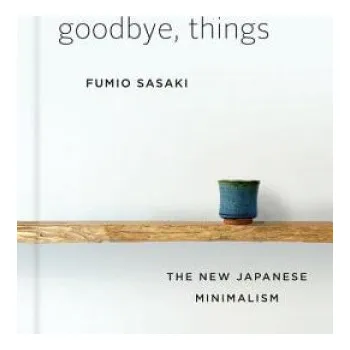 Cizojazyčná kniha Goodbye, Things - The New Japanese Minimalism (Fumio Sasaki)(Pevná)