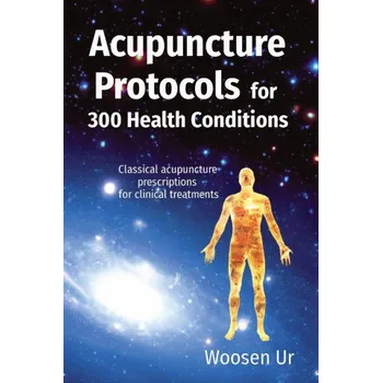 Acupuncture Protocols for 300 Health Conditions (Woosen Ur)(Brožovaná)