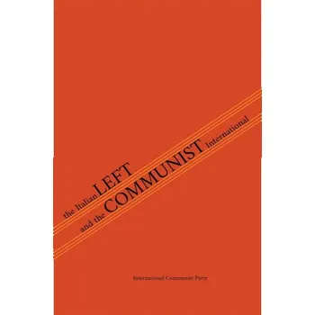 Italian Left & The Communist International (International Communist Party,Amadeo Bordiga)(Brožovaná)