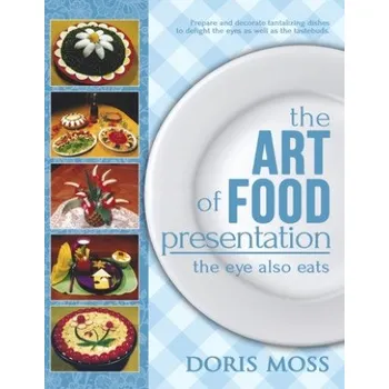 Kniha The Art of Food Presentation: The Eye Also Eats (Doris Moss)(Brožovaná)