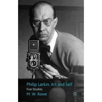 Cizojazyčná kniha Philip Larkin: Art and Self (M.W. Rowe)(Pevná)