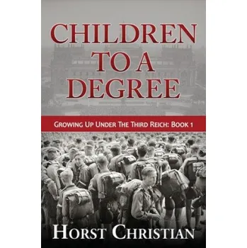 Kniha Children To A Degree: Growing Up Under The Third Reich (Horst Christian)(Brožovaná)