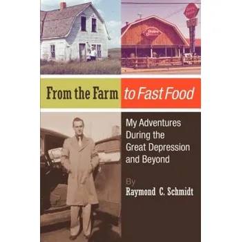 Cizojazyčná kniha From the Farm to Fast Food: My Adventures During the Great Depression and Beyond: From the Farm to Fast Food: My Adventures During the Great Depre (Raymond C Schmidt,Amy Ray)(Brožovaná)