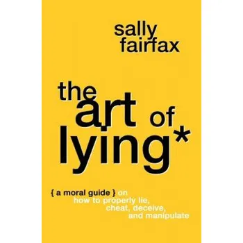 Cizí jazyk The Art of Lying: A Moral Guide on How to Properly Lie, Cheat, Deceive, and Manipulate (Sally Fairfax)(Brožovaná)