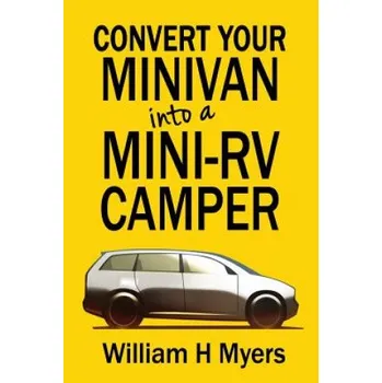 Učebnice Convert your Minivan into a Mini RV Camper: How to convert a minivan into a comfortable minivan camper motorhome for under $200 (William H Myers)(Brožovaná)