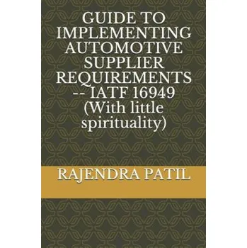 Cizojazyčná kniha Guide to Implementing Automotive Supplier Requirements -- Iatf 16949 (with Little Spirituality) (Rajendra Patil)(Brožovaná)