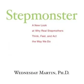 Cizí jazyk Stepmonster: A New Look at Why Real Stepmothers Think, Feel, and Act the Way We Do (Wednesday Martin Ph D)(Brožovaná)