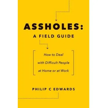 Cizojazyčná kniha Assholes: A Field Guide: How to Deal with Difficult People At Home or at Work (Philip C Edwards)(Brožovaná)
