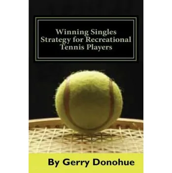 Kniha Winning Singles Strategy for Recreational Tennis Players: 140 Tips and Tactics for Transforming Your Game (Gerry Donohue)(Brožovaná)