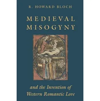 Cizojazyčná kniha Medieval Misogyny and the Invention of Western Romantic Love (R. Howard Bloch)(Brožovaná)
