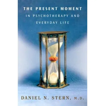 Učebnice Present Moment in Psychotherapy and Everyday Life (Daniel N Stern)(Pevná)