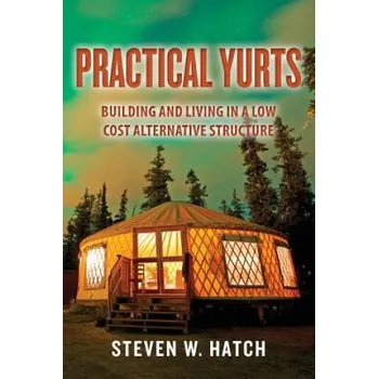 Kniha Practical Yurts: Building and Living in a Low Cost Alternative Structure (Steven W Hatch)(Brožovaná)