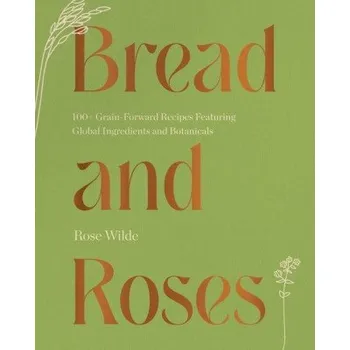 Cizojazyčná kniha Bread and Roses: 100+ Grain Forward Recipes Featuring Global Ingredients and Botanicals (Pevná)