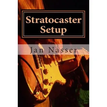 Cizojazyčná kniha Stratocaster Setup: Including how to tune a guitar, how to tune a guitar by ear, how to change guitar strings and how to set guitar intona (Jan Nasser)(Brožovaná)