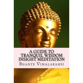 Učebnice A Guide to Tranquil Wisdom Insight Meditation (T.W.I.M.): Attaining Nibbana from the Earliest Buddhist Teachings with 'Mindfulness' of Lovingkindness' (Bhante Vimalaramsi,David C Johnson)(Brožovaná)