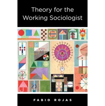 Cizojazyčná kniha Theory for the Working Sociologist (Fabio Rojas)(Brožovaná)