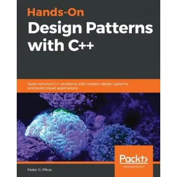 Hands-On Design Patterns with C++ (Fedor G Pikus)(Brožovaná)