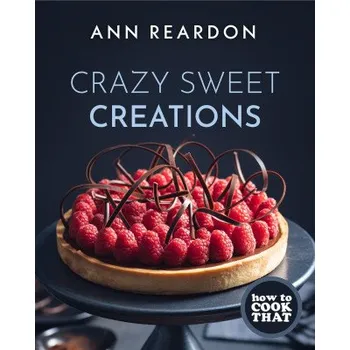 How to Cook That : Crazy Sweet Creations (Chocolate Baking, Pie Baking, Confectionary Desserts, and More) (Ann Reardon)(Pevná)