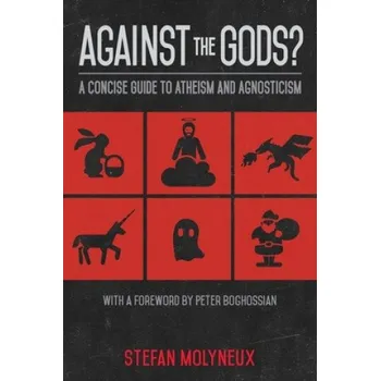 Cizojazyčná kniha Against the Gods?: A Concise Guide to Atheism and Agnosticism (Stefan Molyneux)(Brožovaná)