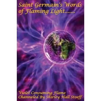 Učebnice Saint Germain's Words of Flaming Light, Violet Consuming Flame (Shirley Hall Stoeff,Master Saint Germain)(Brožovaná)