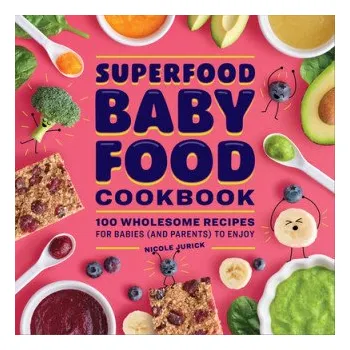 Superfood Baby Food Cookbook: 100 Wholesome Recipes for Babies (and Parents) to Enjoy (Nicole Jurick)(Brožovaná)