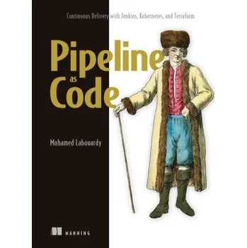 Technika Pipeline as Code: Continuous Delivery with Jenkins, Kubernetes, and Terraform (Brožovaná)