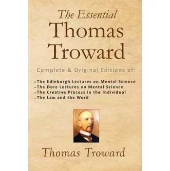 Kniha The Essential Thomas Troward: Complete & Original Editions of The Edinburgh Lectures on Mental Science, The Dore Lectures on Mental Science, The Cre (Thomas Troward)(Brožovaná)