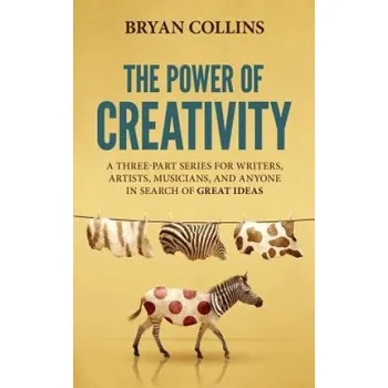 Cizojazyčná kniha The Power of Creativity: A Three-Part Series for Writers, Artists, Musicians and Anyone in Search of Great Ideas (Bryan Collins)(Brožovaná)