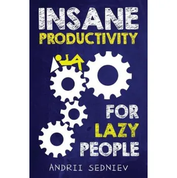 Učebnice Insane Productivity for Lazy People: A Complete System for Becoming Incredibly Productive (Andrii Sedniev)(Brožovaná)