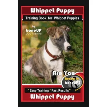 Cizojazyčná kniha Whippet Puppy Training Book for Whippet Puppies By BoneUP DOG Training: Are You Ready to Bone Up? Easy Training * Fast Results Whippet Puppy (Karen Douglas Kane)(Brožovaná)