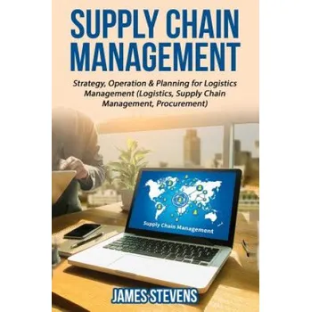 Populárně naučná literatura pro dospělé Supply Chain Management: Strategy, Operation & Planning for Logistics Management (James Stevens)(Brožovaná)