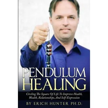Kniha Pendulum Healing: Circling The Square Of Life To Improve Health, Wealth, Relationships, And Self-Expression (Erich Hunter Ph D)(Brožovaná)