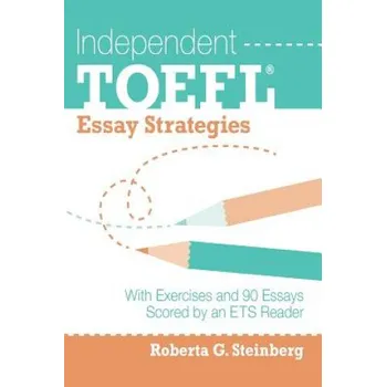 Kniha Independent TOEFL Essay Strategies: With Exercises and 90 Essays Scored by an ETS Reader (Roberta G Steinberg)(Brožovaná)