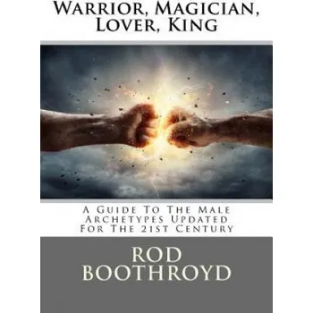 Kniha Warrior, Magician, Lover, King: A Guide To The Male Archetypes Updated For The 21st Century: A guide to men's archetypes, emotions, and the developmen (Rod Boothroyd)(Brožovaná)