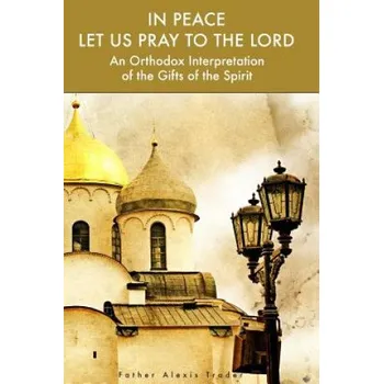 Kniha In Peace Let Us Pray to the Lord: An Orthodox Interpretation of the Gifts of the Spirit (Alexis Trader,Dr Herman a Middleton,Archimandrite Dositheos)(Brožovaná)