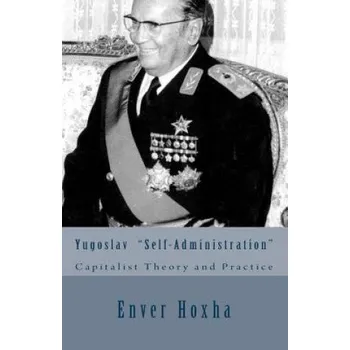 Cizojazyčná kniha Yugoslav "self-Administration": Capitalist Theory and Practice (Enver Hoxha)(Brožovaná)