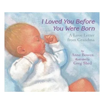 Učebnice I Loved You Before You Were Born Board Book (Anne Bowen,Greg Shed)(Kniha)