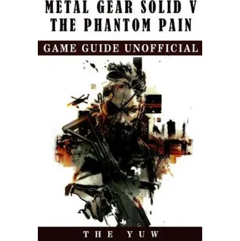 Cizojazyčná kniha Metal Gear Solid 5 The Phantom Pain Game Guide Unofficial (The Yuw)(Brožovaná)