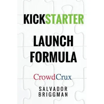 Učebnice Kickstarter Launch Formula: The Crowdfunding Handbook for Startups, Filmmakers, and Independent Creators (Salvador Briggman)(Brožovaná)