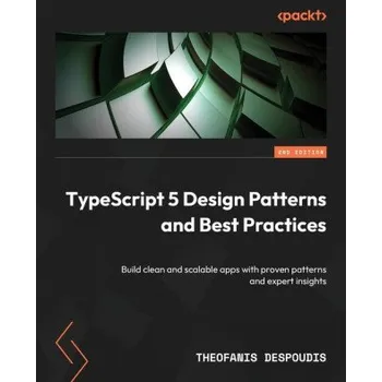 Technika TypeScript 5 Design Patterns and Best Practices - Second Edition (Brožovaná)